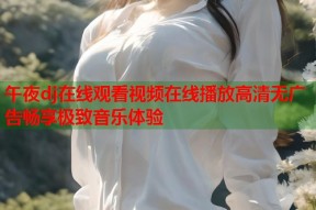 午夜dj在线观看视频在线播放高清无广告畅享极致音乐体验