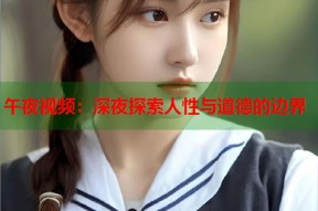 午夜视频：深夜探索人性与道德的边界