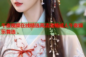 午夜视频在线精选高清流畅成人午夜娱乐首选