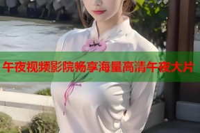 午夜视频影院畅享海量高清午夜大片