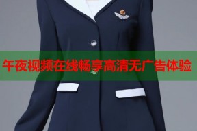 午夜视频在线畅享高清无广告体验