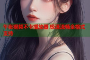 午夜视频不卡播放器 极速流畅全格式支持