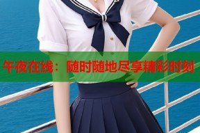 午夜在线：随时随地尽享精彩时刻