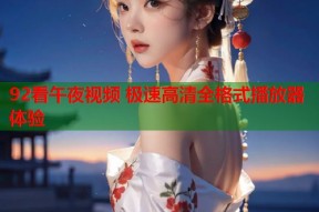 92看午夜视频 极速高清全格式播放器体验