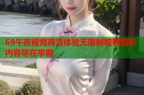 69午夜视频高清体验无限制观看精彩内容尽在掌握