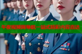 午夜视频网导航一站式精彩内容直达