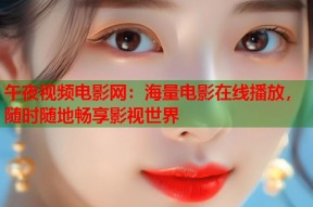 午夜视频电影网：海量电影在线播放，随时随地畅享影视世界