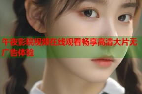 午夜影院视频在线观看畅享高清大片无广告体验