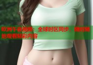 欧洲午夜视频：全球时区同步，随时随地观看精彩内容