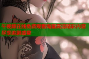 午视频在线免费观看海量高清精彩内容尽享追剧盛宴