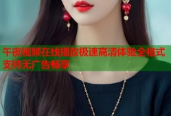 午夜视频在线播放极速高清体验全格式支持无广告畅享