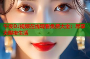午夜DJ视频在线观看免费大全：尽享无限夜生活