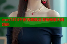mm1313午夜视频高清流畅畅享无限精彩