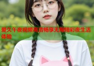 爱久午夜视频高清畅享无限精彩夜生活体验