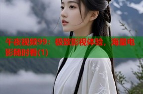 午夜视频99：极致影视体验，海量电影随时看(1)