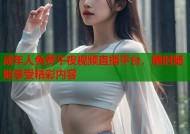 成年人免费午夜视频直播平台，随时随地享受精彩内容