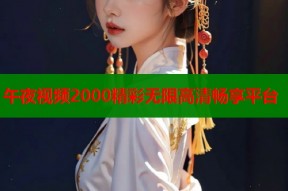 午夜视频2000精彩无限高清畅享平台
