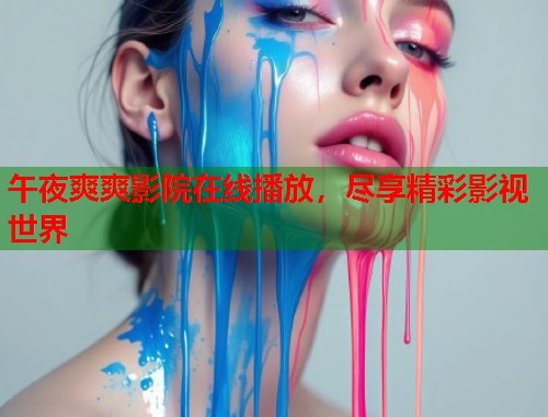 午夜爽爽影院在线播放,尽享精彩影视世界 第1张 午夜爽爽影院在线播放,尽享精彩影视世界 第1张