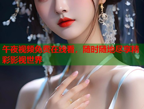 午夜视频免费在线看，随时随地尽享精彩影视世界  第2张