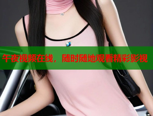 午夜视频在线,随时随地观看精彩影视 第1张 午夜视频在线,随时随地观看精彩影视 第1张