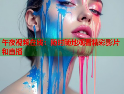 午夜视频在线:随时随地观看精彩影片和直播 第1张 午夜视频在线:随时随地观看精彩影片和直播 第1张
