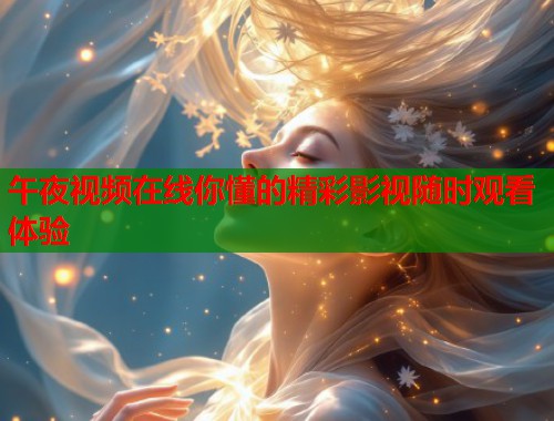 午夜视频在线你懂的精彩影视随时观看体验  第2张