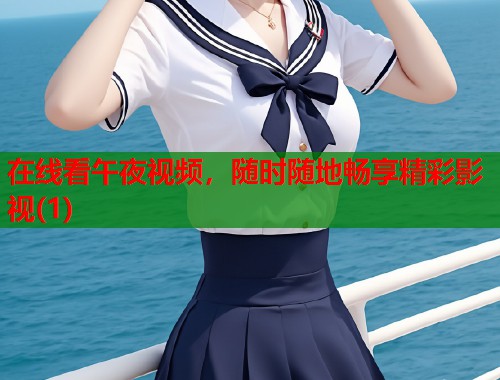 在线看午夜视频,随时随地畅享精彩影视(1) 第1张 在线看午夜视频,随时随地畅享精彩影视(1) 第1张