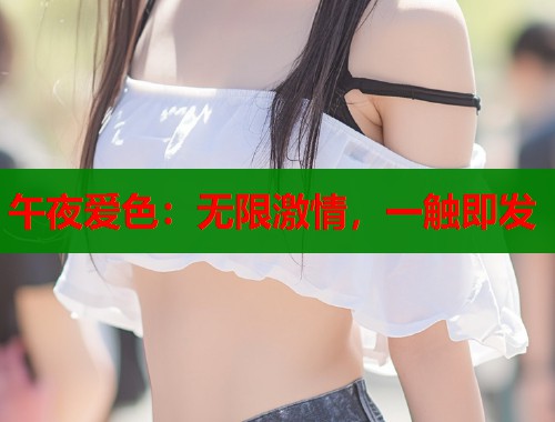 午夜爱色:无限激情,一触即发 第1张 午夜爱色:无限激情,一触即发 第1张